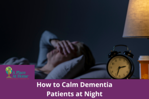 How to Calm Dementia Patients At Night - A Place At Home