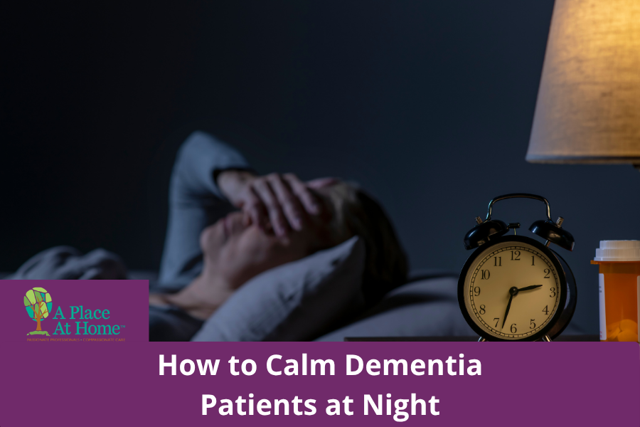 How to Calm Dementia Patients At Night - A Place At Home