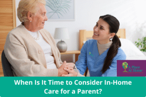 When is it time to consider in-home care for senior parents - A Place At Home
