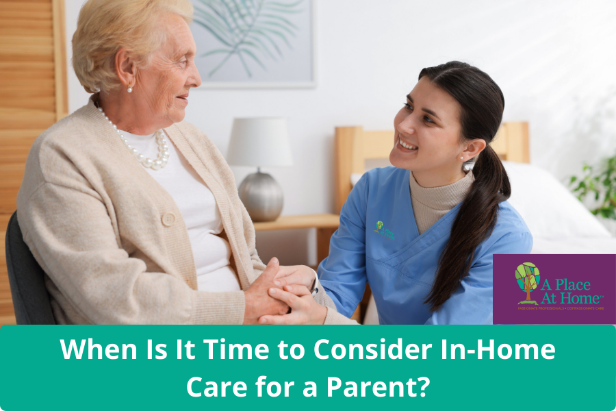 When is it time to consider in-home care for senior parents - A Place At Home