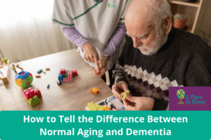 Difference Between Normal Aging and Dementia - A Place At Home
