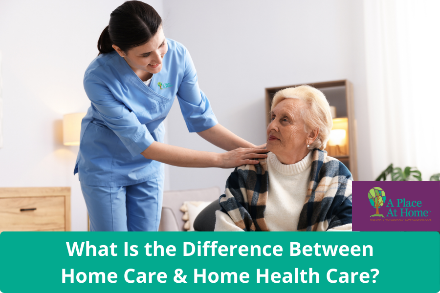 The Difference Between Home Care and Home Health Care - A Place At Home