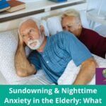 Sundowning & Nighttime Anxiety in the Elderly What Families Need to Know