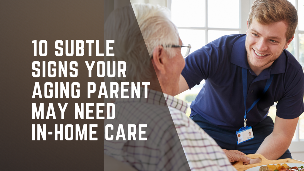 10 Signs Your Aging Parent May Need In-Home Care